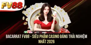 Bacarrat FV88 - Siêu Phẩm Casino Đáng Trải Nghiệm Nhất 2026