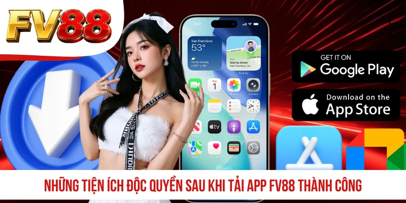 Những tiện ích độc quyền sau khi tải app FV88 thành công