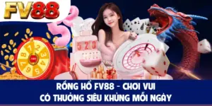 Rồng Hổ FV88 - Chơi Vui Có Thưởng Siêu Khủng Mỗi Ngày