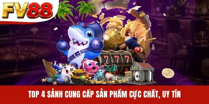 Top 4 sảnh cung cấp sản phẩm cực chất, uy tín